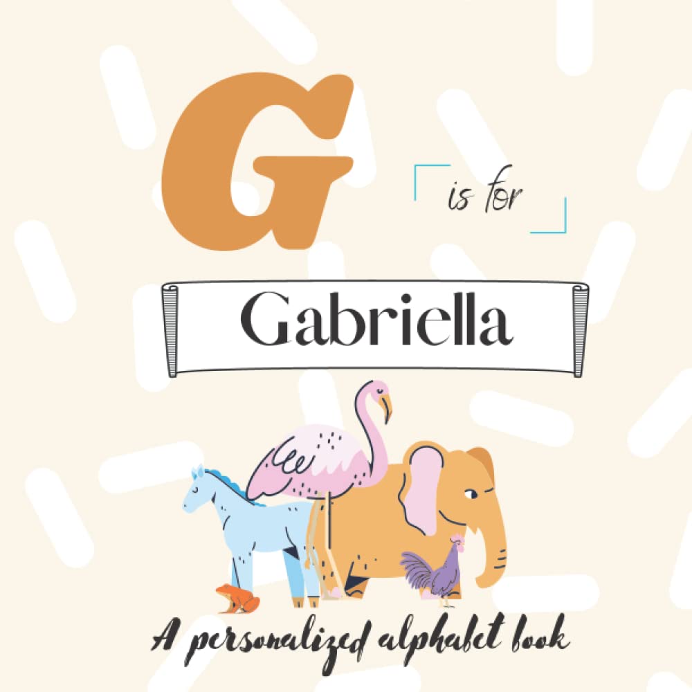G is for Gabriella: A Custom Alphabet Book Personalized With Your Name
