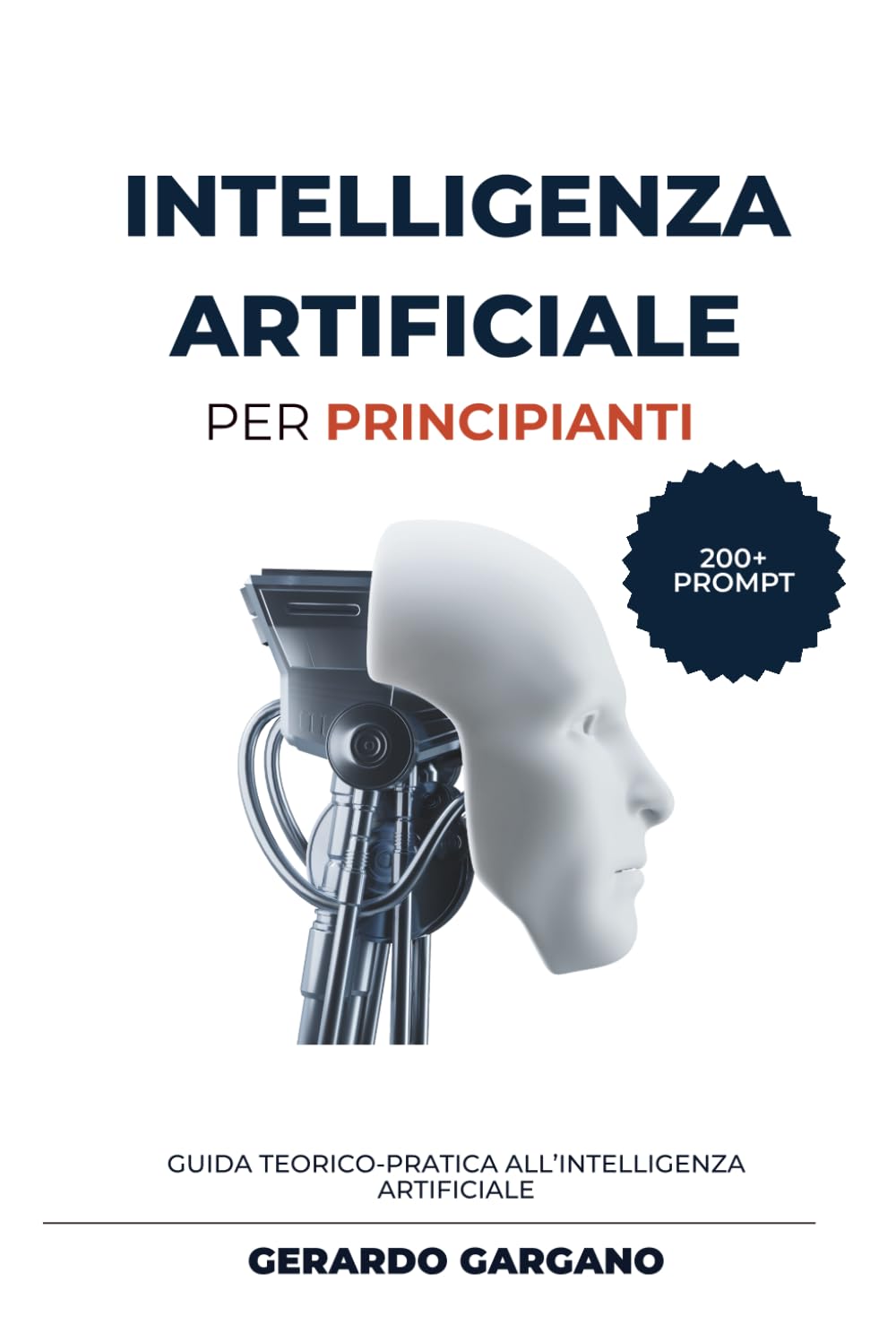 Intelligenza Artificiale per Principianti: Guida teorico-pratica all’Intelligenza Artificiale per principianti: capire le basi, usare gli strumenti ... oltre 200 prompt pronti all’uso (Manuali)