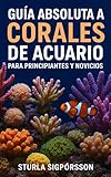 GUÍA ABSOLUTA A CORALES DE ACUARIO PARA PRINCIPIANTES Y NOVICIOS