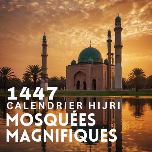 Calendrier Islamique 1447: De Mouharram à Dhou al-Hijja (Juin 2025 – Juillet 2026) | Avec les Principales Dates Islamiques, Vue Annuelle et Superbes ... pour Toutes les Occasions (French Edition)