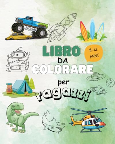 Libro da colorare per ragazzi: 8-12 anni: Dinosauri, skateboard, squali, campeggio, e molto altro