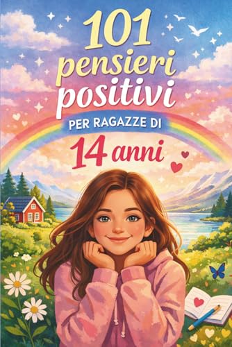 101 pensieri positivi per ragazze di 14 anni: Il regalo perfetto per il 14° compleanno o per ogni occasione — con pensieri positivi, incoraggianti e pieni di fiducia