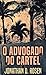 O Advogado do Cartel - Rosen, Jonathan D.