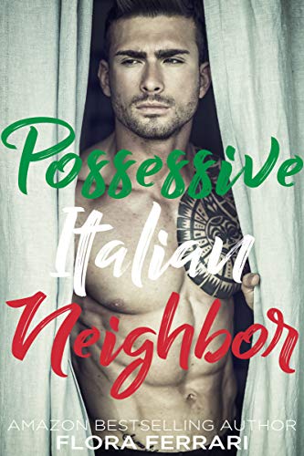 Possessive Italian Neighbor: An Older Man Younger Woman Romance (A Man Who Knows What He Wants (Standalone))
