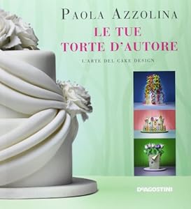 Vedi scheda su Amazon Le tue torte d'autore. L'arte del cake design. Ediz. illustrata