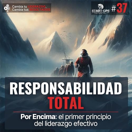 37. Responsabilidad total: Por Encima &mdash; el primer principio del liderazgo efectivo