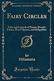  Fairy Circles: Tales and Legends of Giants, Dwarfs, Fairies, Water-Sprites, and Hobgoblins (Classic Reprint)