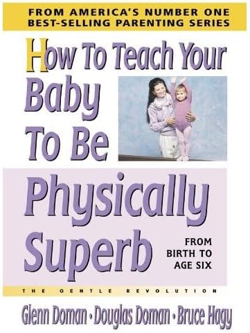 How to Teach Your Baby to Be Physically Superb (The Gentle Revolution Series) Hardcover – February 8, 2006