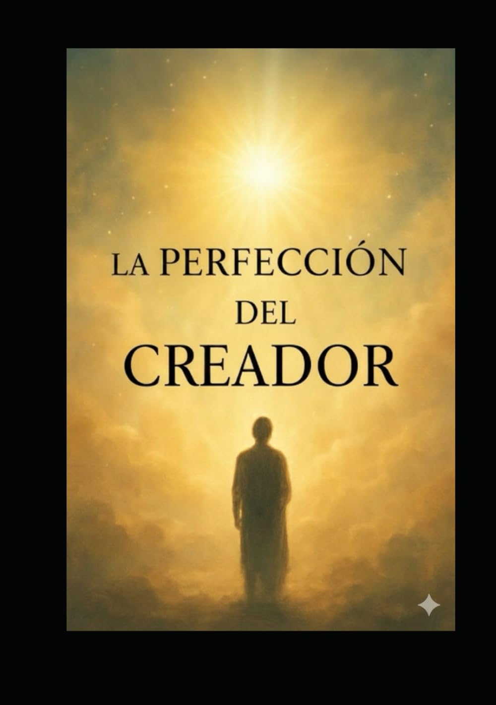 La Perfección del Creador: Cómo Alinear Mente, Hábitos y Propósito para Co-crear una Vida Plena y Consciente: Cómo alinear mente, hábitos y propósito para co-crear una vida plena y consciente