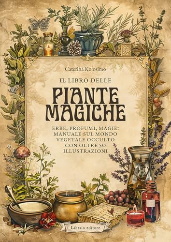 il libro delle piante magiche. Erbe, profumi, magie: manuale sul mondo vegetale occulto con oltre 50 illustrazion