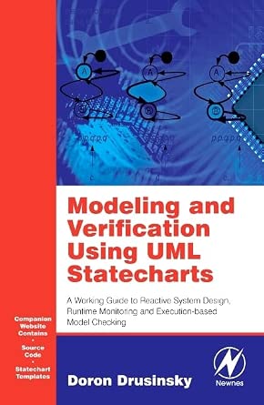 Modeling and Verification Using UML Statecharts: A Working Guide to Reactive System Design, Runtime Monitoring and Execution-based Model Checking-Wow! eBook