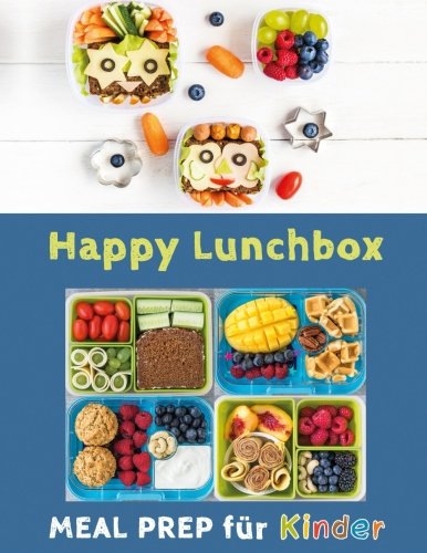 Happy Lunchbox: Gesunde Pause! Lunch- und Snackboxen vorbereiten: MEAL PREP für Kinder (Happy Kids, Happy Lunchbox: Gesunde Pause! Lunch- und Snackboxen vorbereiten: MEAL PREP für Kinder (Happy Kids,