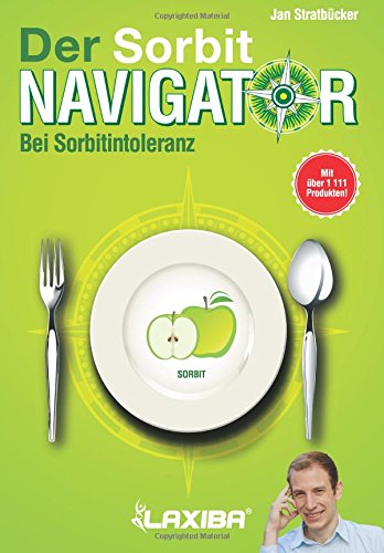 LAXIBA - Der Sorbitnavigator: Bei Sorbitintoleranz (Die Ernährungsnavigatorbücher / Bei Intoleranz LAXIBA - Der Sorbitnavigator: Bei Sorbitintoleranz (Die Ernährungsnavigatorbücher / Bei Intoleranz