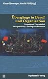 Übergänge in Beruf und Organisation: Umgang mit Ungewissheit in Supervision, Coaching und Mediation (Therapie & Beratung)