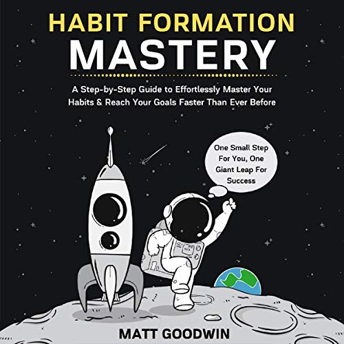 Habit Formation Mastery: A Step-by-Step Guide to Effortlessly Master Your Habits and Reach Your Goals Faster than Ever Befor