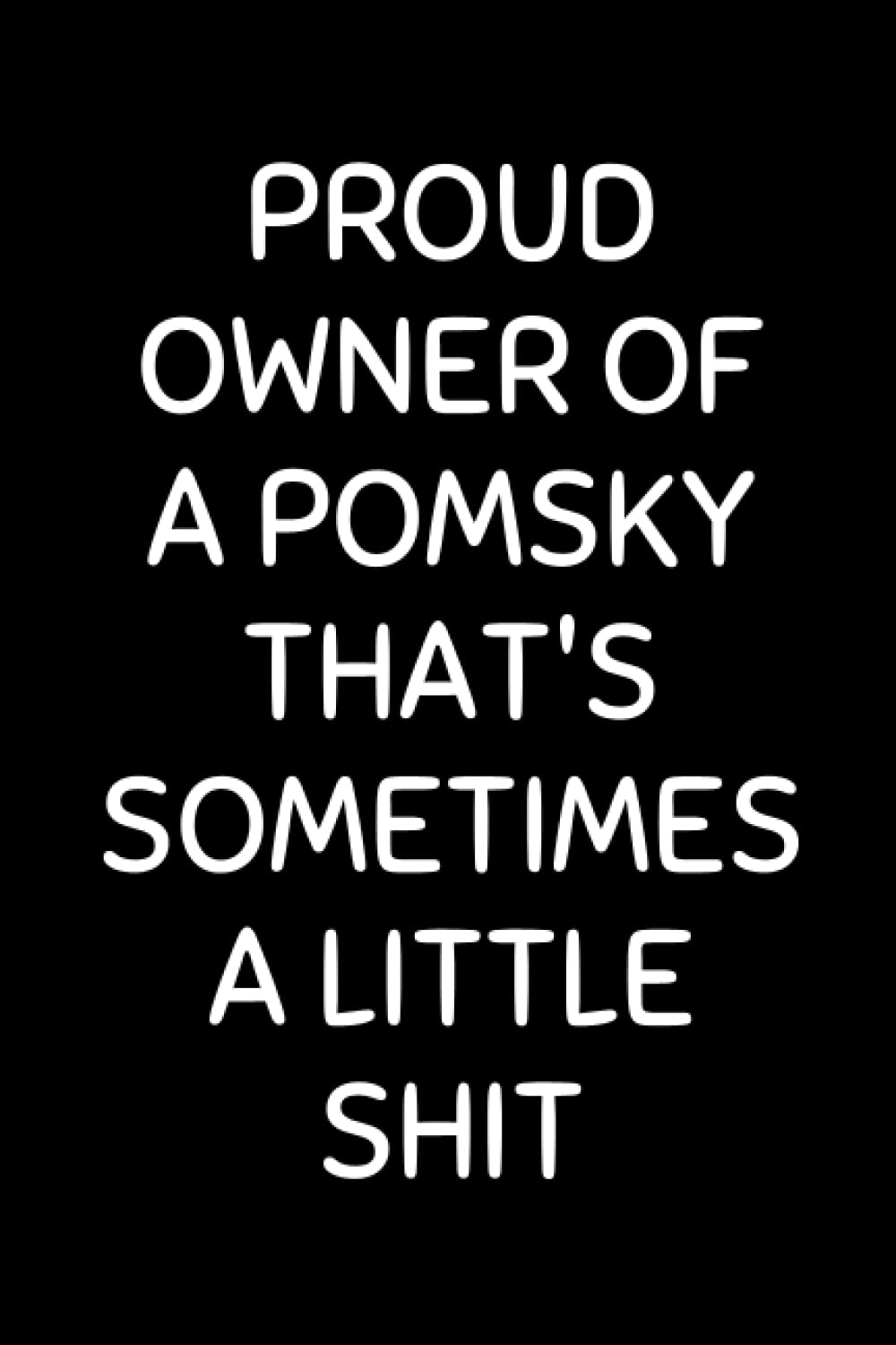 Proud Owner Of A Pomsky That's Sometimes A Little Shit: Funny Dog Lover Notebook With With Lined Pages, A Great Gift Idea For Pomsky Owners