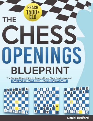 The Chess Openings Blueprint: The Simple Repertoire to Always Know Your Next Move and Gain an...