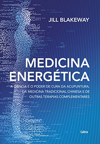 Medicina Energética: a Ciência e o Poder de Cura da Acupuntura, d...