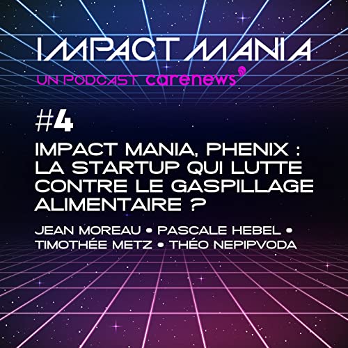 Impact Mania, Phenix : la startup qui lutte contre le gaspillage alimentaire ? cover art