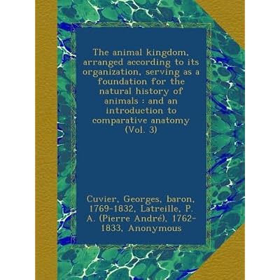 The animal kingdom, arranged according to its organization, serving as a foundation for the natural history of animals