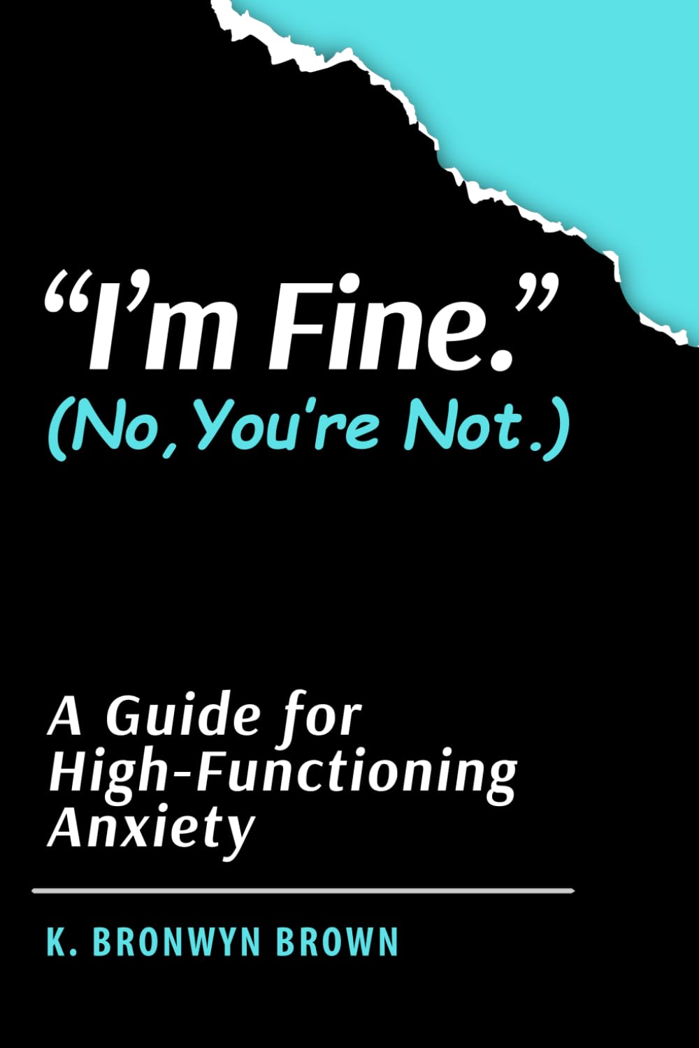 "I'm Fine." (No, You're Not.) - A Guide for High-Functioning Anxiety: Overcome Overthinking, Perfectionism, and Burnout Without Losing Your Edge or Yourself