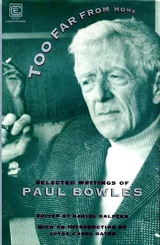 Too Far from Home: The Selected Writings of Paul Bowles: Ecco Companions