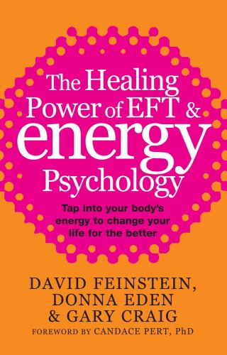 The Healing Power Of EFT and Energy Psychology: Tap into your body's energy to change your life for the better (English Edition)