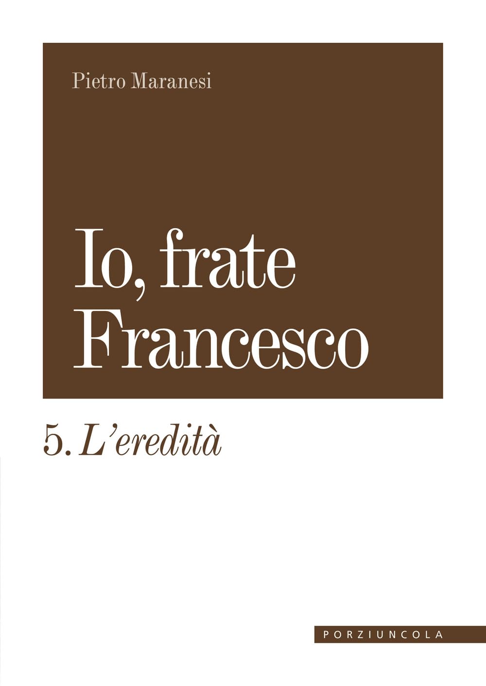 Io, frate Francesco. L' eredità (Vol. 5)