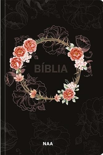 Bíblia sagrada NAA – Flores preta: Sua bíblia para leitura sempre