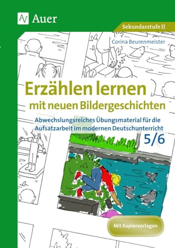 Erzählen lernen mit neuen Bildergeschichten 5-6: Abwechslungsreiches Übungsmaterial für die Aufsatzarbeit im modernen Deutschunterricht (5. und 6. Klasse)
