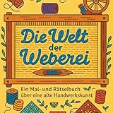 Die Welt der Weberei: Ein Mal- und Rätselbuch über Garn, Muster und alte Handwerkskunst