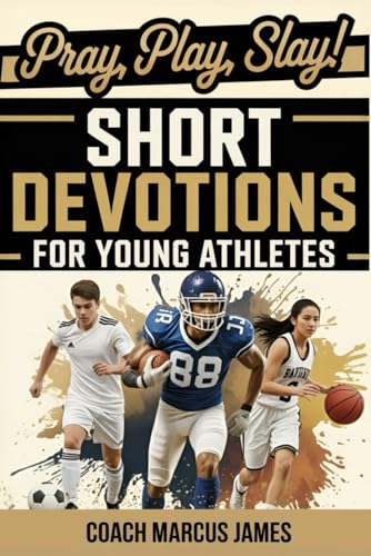 Pray, Play, Slay! Short Devotions for Young Athletes: Build Mental Toughness, Resilience, and...
