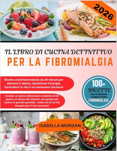 IL LIBRO DI CUCINA DEFINITIVO PER LA FIBROMIALGIA 2026: Ricette antinfiammatorie da 30 minuti per alleviare il dolore, ripristinare l'energia, riprendersi la vita e un benessere duraturo