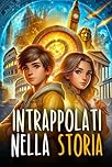 INTRAPPOLATI NELLA STORIA: Un libro d’avventura per ragazzi sui viaggi nel tempo che mostra l’importanza del Coraggio, dell’Amicizia e della Conoscenza. Libro per bambini dai 8 ai 12 anni