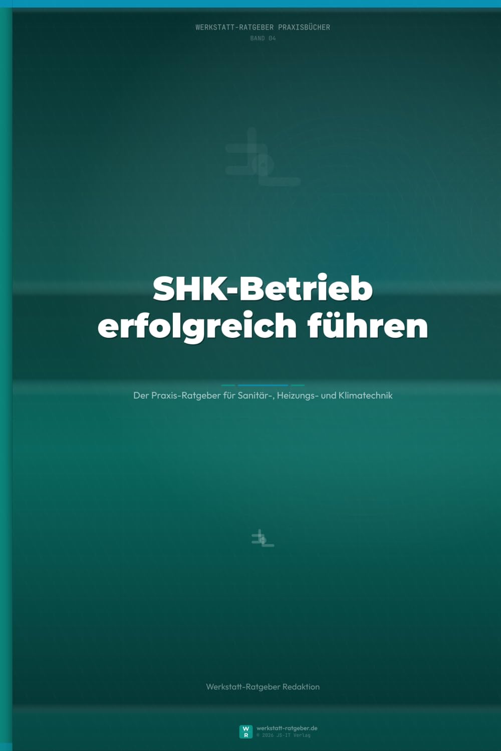 SHK-Betrieb erfolgreich führen: Der Praxis-Ratgeber für Sanitär-, Heizungs- und Klimatechnik-Unternehmer — Kalkulation, Mitarbeiterführung und Digitalisierung (Werkstatt-Ratgeber Praxisbücher)