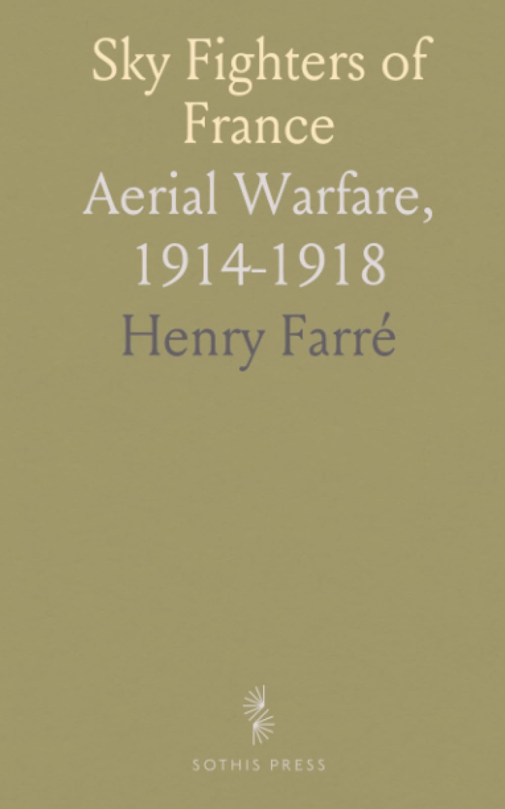 Sky Fighters of France: Aerial Warfare, 1914-1918