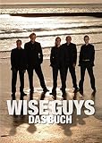 Wise Guys Das Buch: Die Erfolgstory einer der erfolgreichsten A-cappella-Gruppen der Welt - Tobias Bungter 