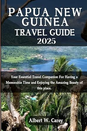 Papua New Guinea Travel Guide 2025