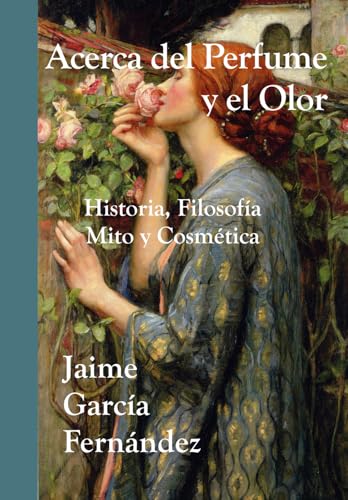 ACERCA DEL PERFUME Y EL OLOR: Historia. Filosofía. Mito....