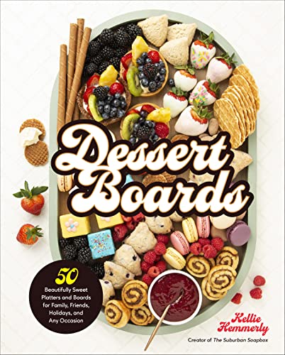 Image of Dessert Boards: 50 Beautifully Sweet Platters and Boards for Family, Friends, Holidays, and Any Occasion