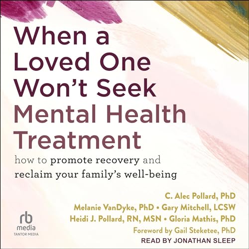 When a Loved One Won't Seek Mental Health Treatment by C. Alec Pollard PhD, Melanie VanDyke PhD, Gary LCSW Mitchell, Heidi J. Pollard RN MSN, Gloria Mathis PhD, Gail Steketee PhD - foreword episode artwork