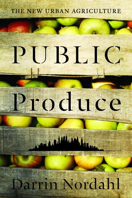 Public Produce: The New Urban Agriculture Essai Écologie