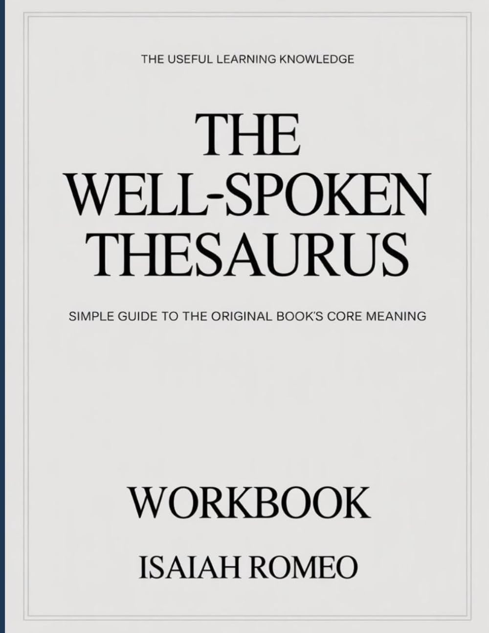 The Useful Learning Knowledge The Well-Spoken Thesaurus: Simple Guide to the Original Book’s Core Meaning