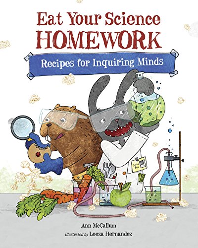 Eat Your Science Homework: Recipes for Inquiring Minds (Eat Your Homework Book 2)