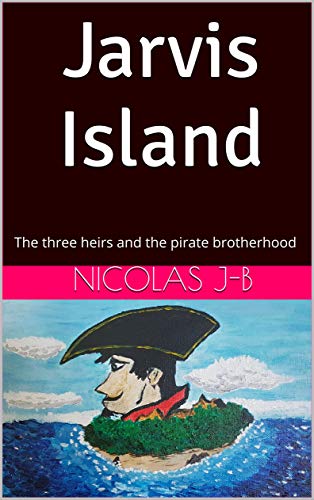 Jarvis Island The Three Heirs And The Pirate Brotherhood Kindle Edition By Joubert Bousson Nicolas Children Kindle Ebooks Amazon Com