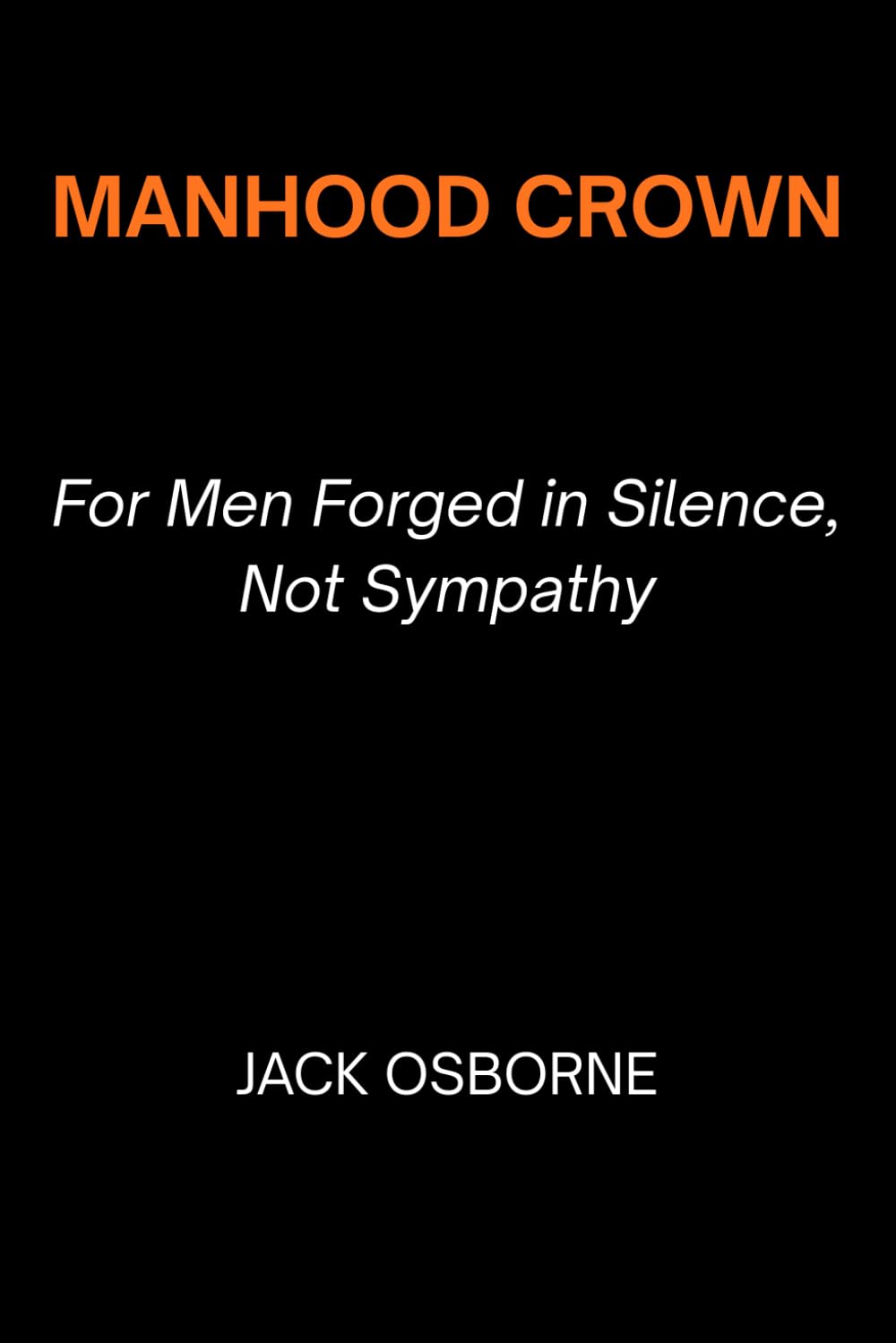 Manhood Crown: For Men Forged in Silence, Not Sympathy