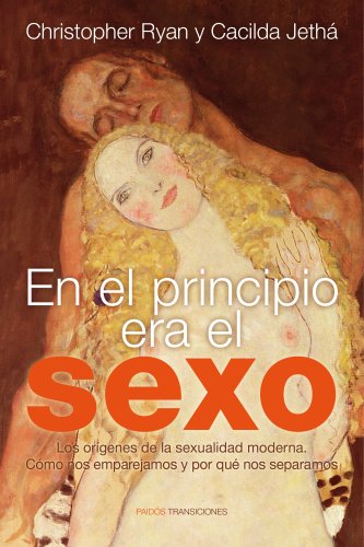 En el principio era el sexo: Los orígenes de la sexualidad moderna. Cómo nos emparejamos y por qu En el principio era el sexo: Los orígenes de la sexualidad moderna. Cómo nos emparejamos y por qu