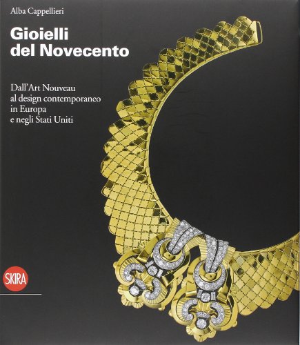 Gioielli del Novecento. Dall'Art Nouveau al design contemporaneo in Europa e negli Stati Uniti. Ediz. illustrata Gioielli del Novecento. Dall'Art Nouveau al design contemporaneo in Europa e negli Stati Uniti. Ediz. illustrata
