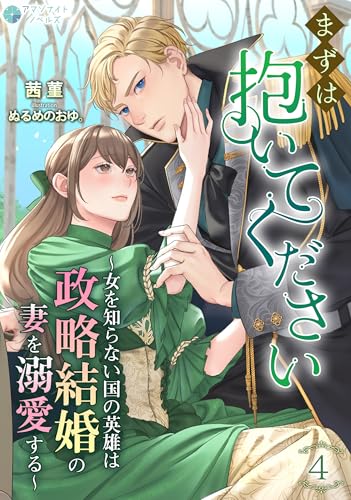 まずは抱いてください～女を知らない国の英雄は政略結婚の妻を溺愛する～（４） (アマゾナイトノベルズ)