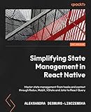 Simplifying State Management in React Native: Master state management from hooks and context through Redux, MobX, XState and Jotai to React Query (English Edition)